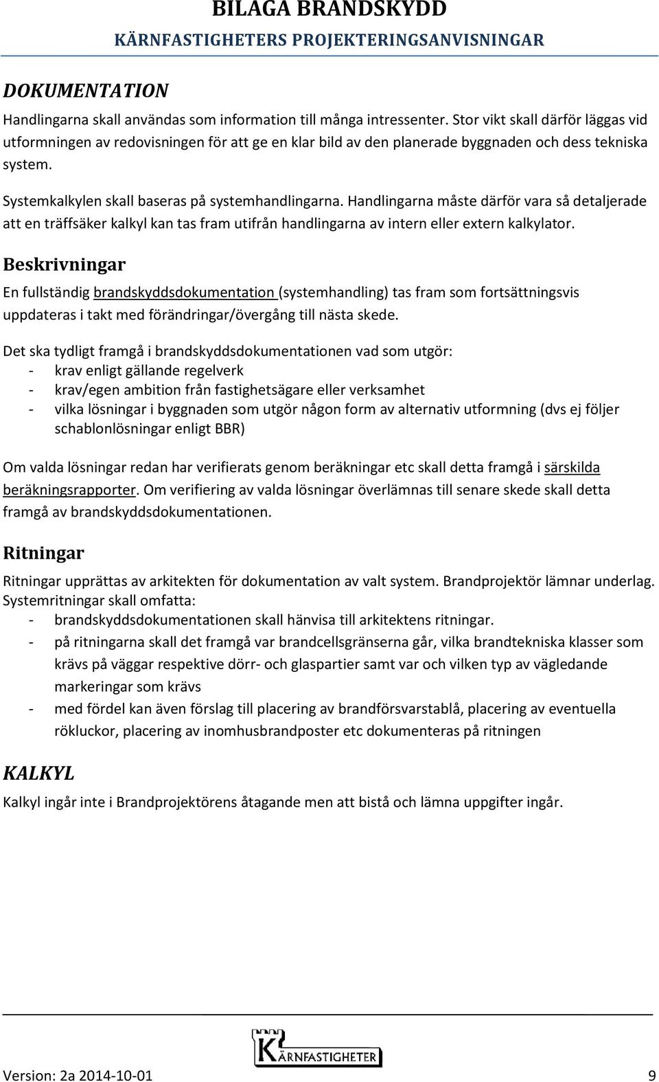 Handlingarna måste därför vara så detaljerade att en träffsäker kalkyl kan tas fram utifrån handlingarna av intern eller extern kalkylator.