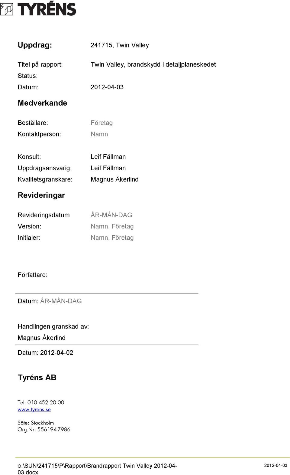 Initialer: ÅR-MÅN-DAG Namn, Företag Namn, Företag Författare: Datum: ÅR-MÅN-DAG Handlingen granskad av: Magnus Åkerlind Datum: 2012-04-02 Tyréns