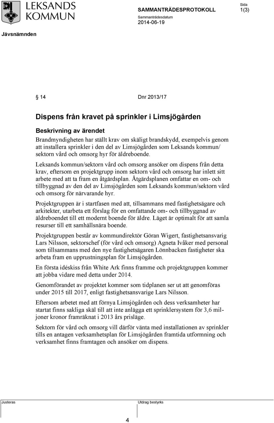 Leksands kommun/sektorn vård och omsorg ansöker om dispens från detta krav, eftersom en projektgrupp inom sektorn vård och omsorg har inlett sitt arbete med att ta fram en åtgärdsplan.