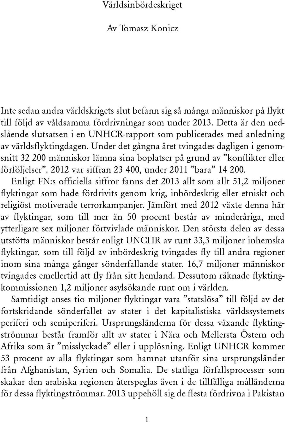 Under det gångna året tvingades dagligen i genomsnitt 32 200 människor lämna sina boplatser på grund av konflikter eller förföljelser. 2012 var siffran 23 400, under 2011 bara 14 200.