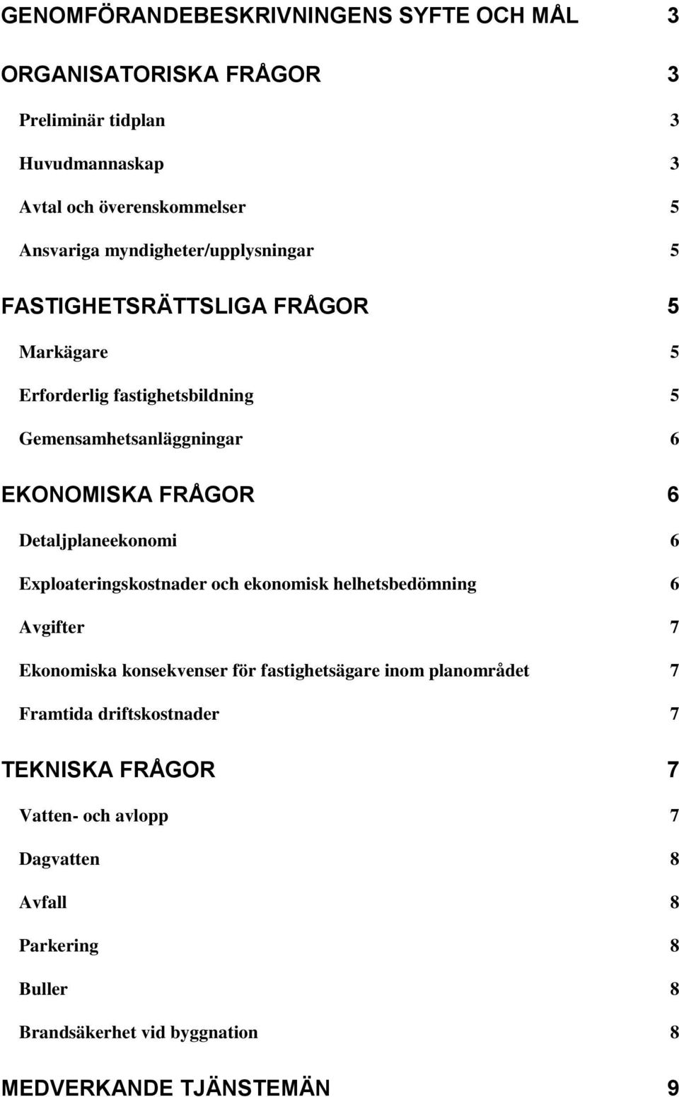 Detaljplaneekonomi 6 Exploateringskostnader och ekonomisk helhetsbedömning 6 Avgifter 7 Ekonomiska konsekvenser för fastighetsägare inom planområdet 7