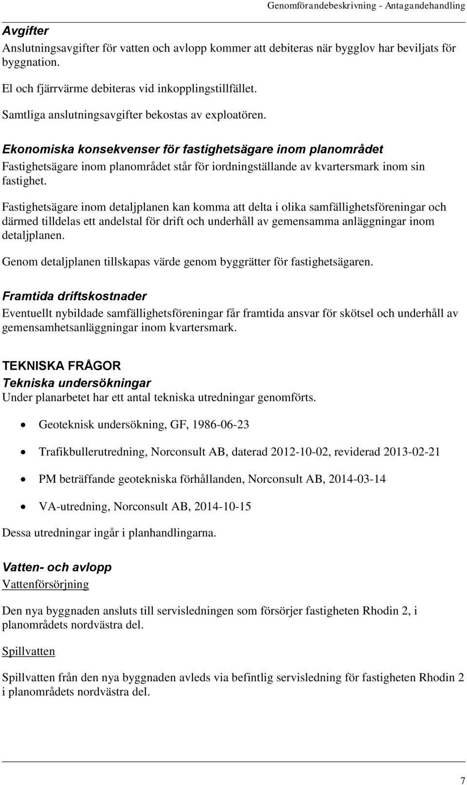 Ekonomiska konsekvenser för fastighetsägare inom planområdet Fastighetsägare inom planområdet står för iordningställande av kvartersmark inom sin fastighet.