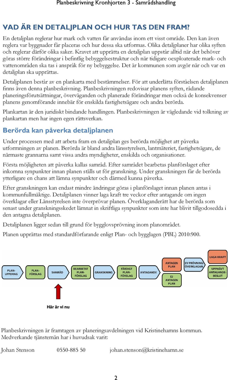 Kravet att upprätta en detaljplan uppstår alltid när det behöver göras större förändringar i befintlig bebyggelsestruktur och när tidigare oexploaterade mark- och vattenområden ska tas i anspråk för