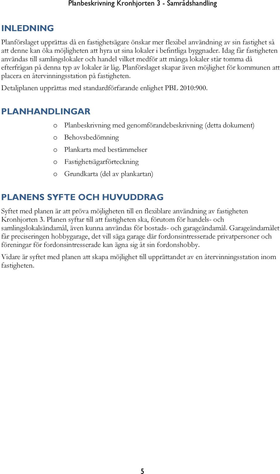 Planförslaget skapar även möjlighet för kommunen att placera en återvinningsstation på fastigheten. Detaljplanen upprättas med standardförfarande enlighet PBL 2010:900.