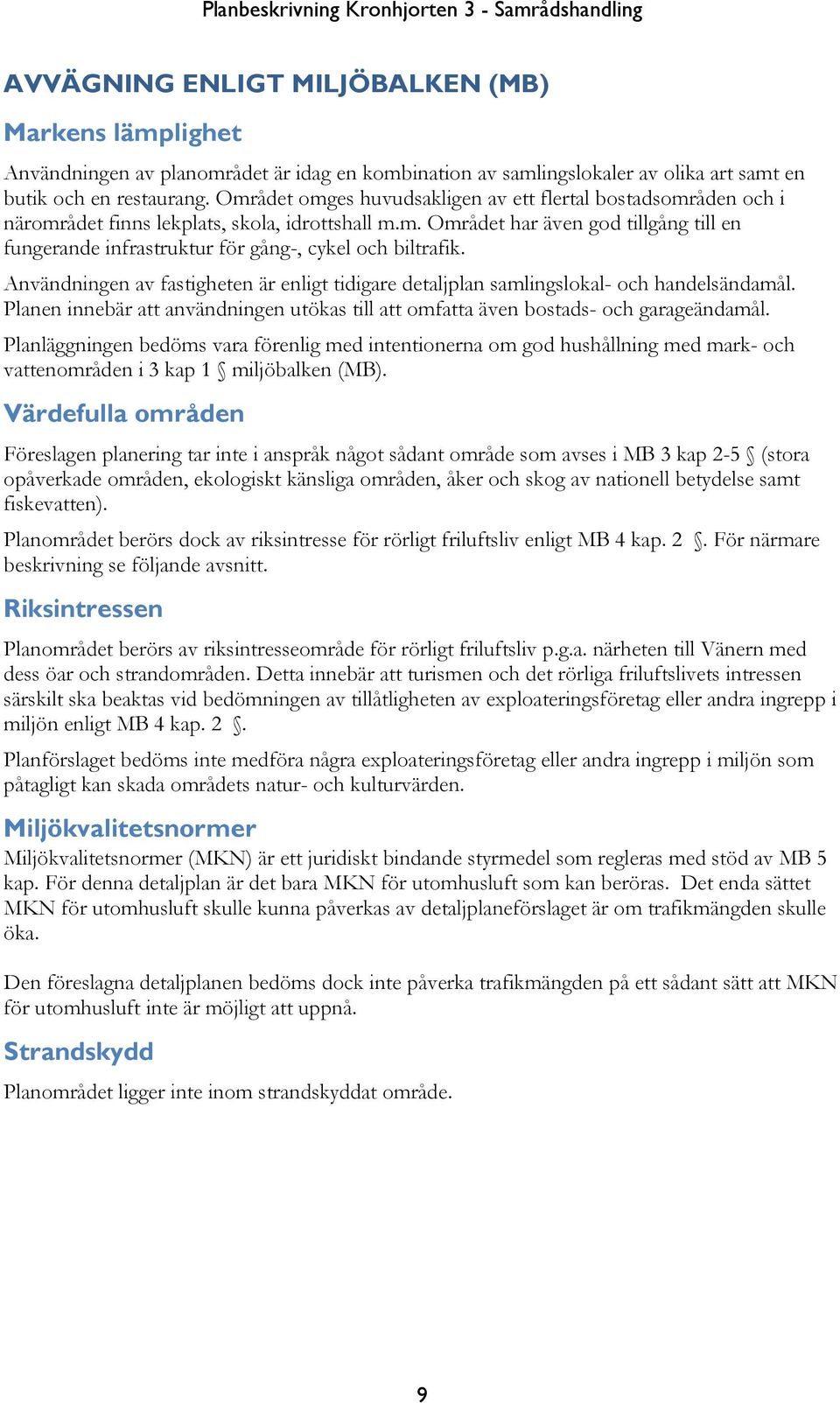 Användningen av fastigheten är enligt tidigare detaljplan samlingslokal- och handelsändamål. Planen innebär att användningen utökas till att omfatta även bostads- och garageändamål.