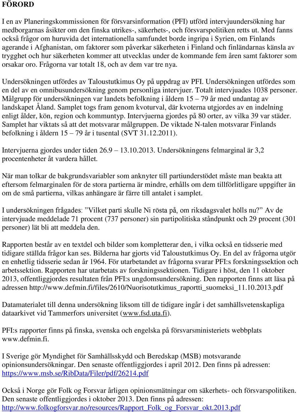 trygghet och hur säkerheten kommer att utvecklas under de kommande fem åren samt faktorer som orsakar oro. Frågorna var totalt 18, och av dem var tre nya.