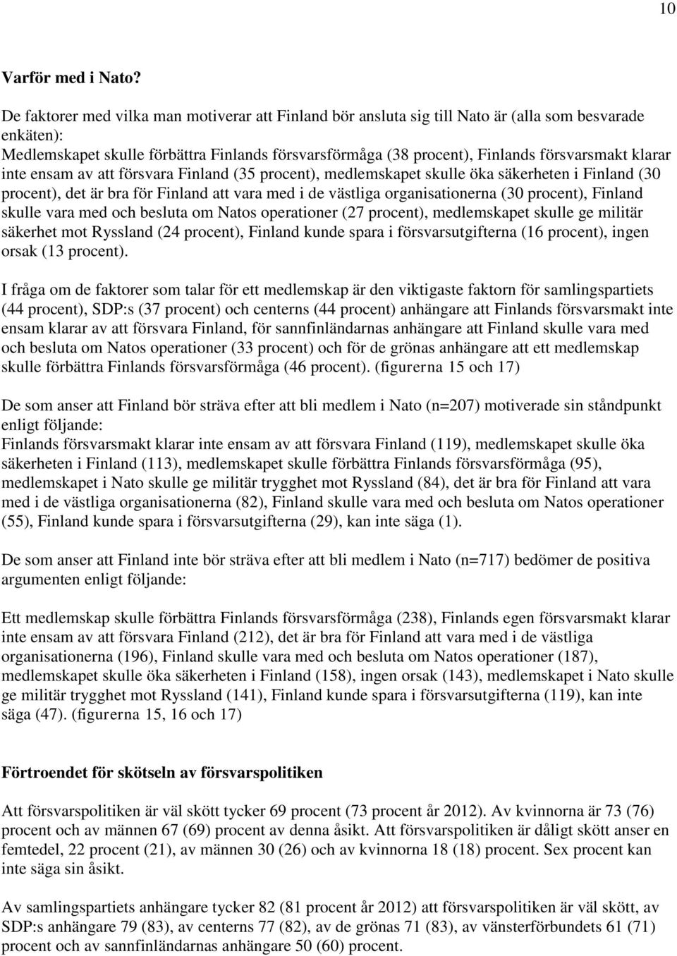 klarar inte ensam av att försvara Finland (35 procent), medlemskapet skulle öka säkerheten i Finland (30 procent), det är bra för Finland att vara med i de västliga organisationerna (30 procent),