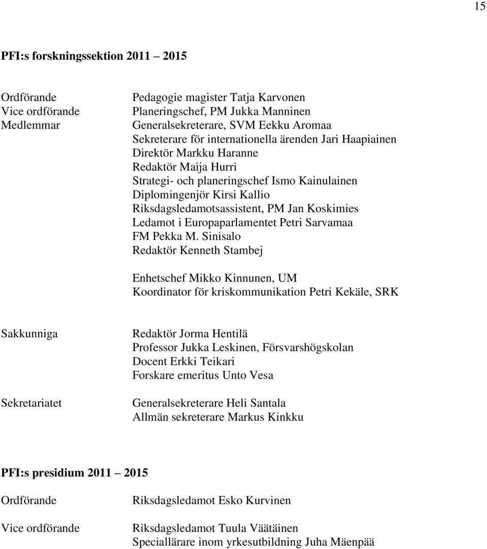 Koskimies Ledamot i Europaparlamentet Petri Sarvamaa FM Pekka M.