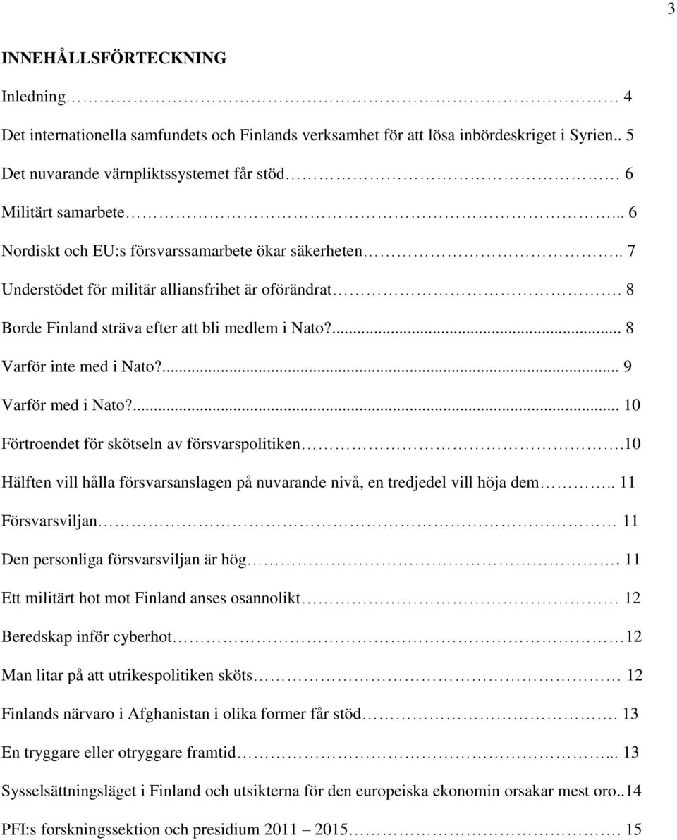 ... 9 Varför med i Nato?... 10 Förtroendet för skötseln av försvarspolitiken.10 Hälften vill hålla försvarsanslagen på nuvarande nivå, en tredjedel vill höja dem.