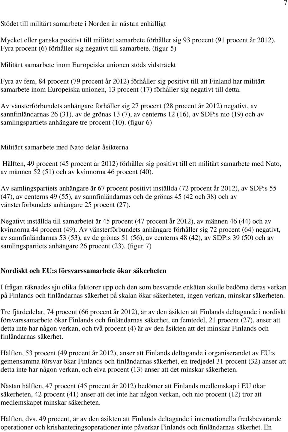 (figur 5) Militärt samarbete inom Europeiska unionen stöds vidsträckt Fyra av fem, 84 procent (79 procent år 2012) förhåller sig positivt till att Finland har militärt samarbete inom Europeiska