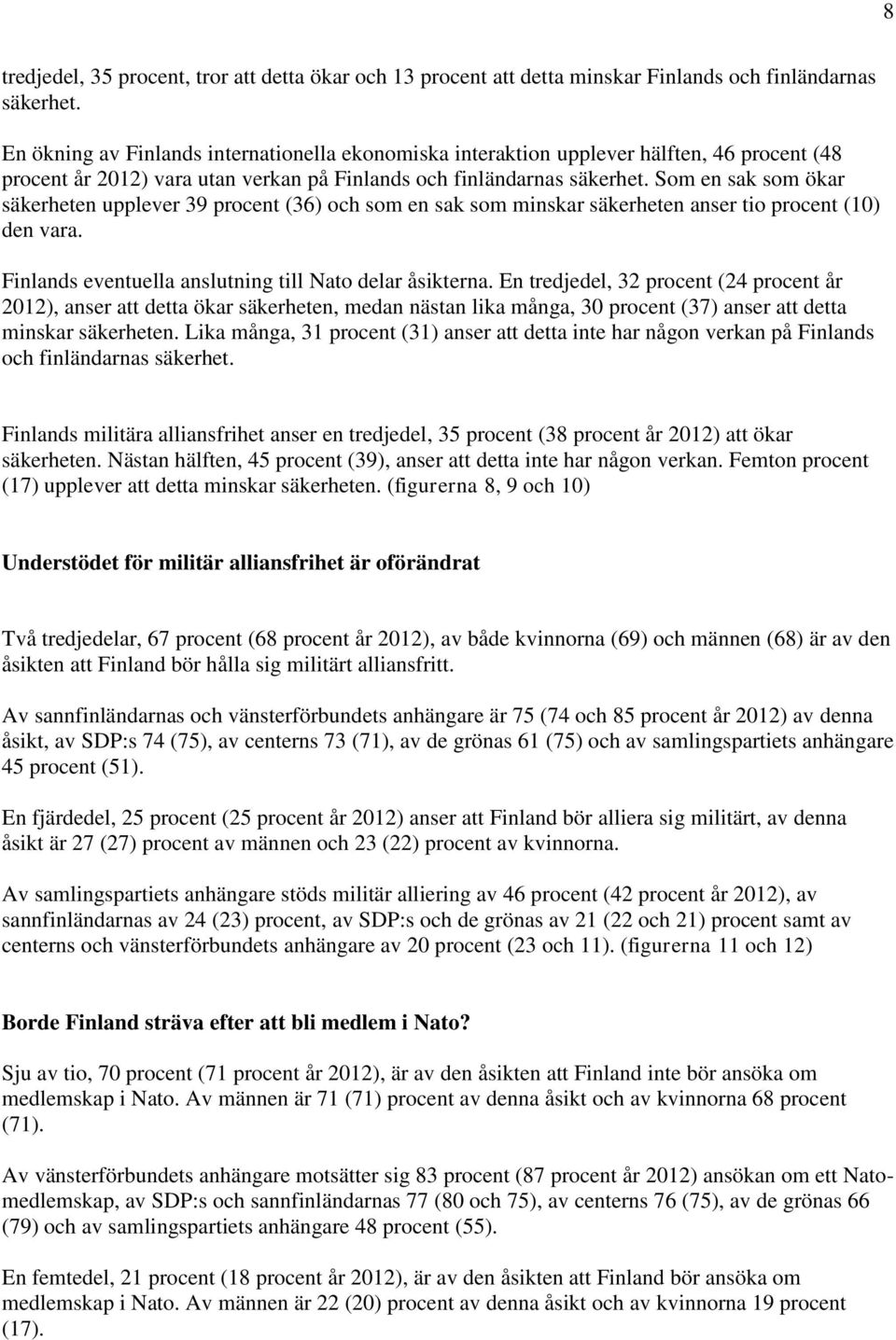 Som en sak som ökar säkerheten upplever 39 procent (36) och som en sak som minskar säkerheten anser tio procent (10) den vara. Finlands eventuella anslutning till Nato delar åsikterna.