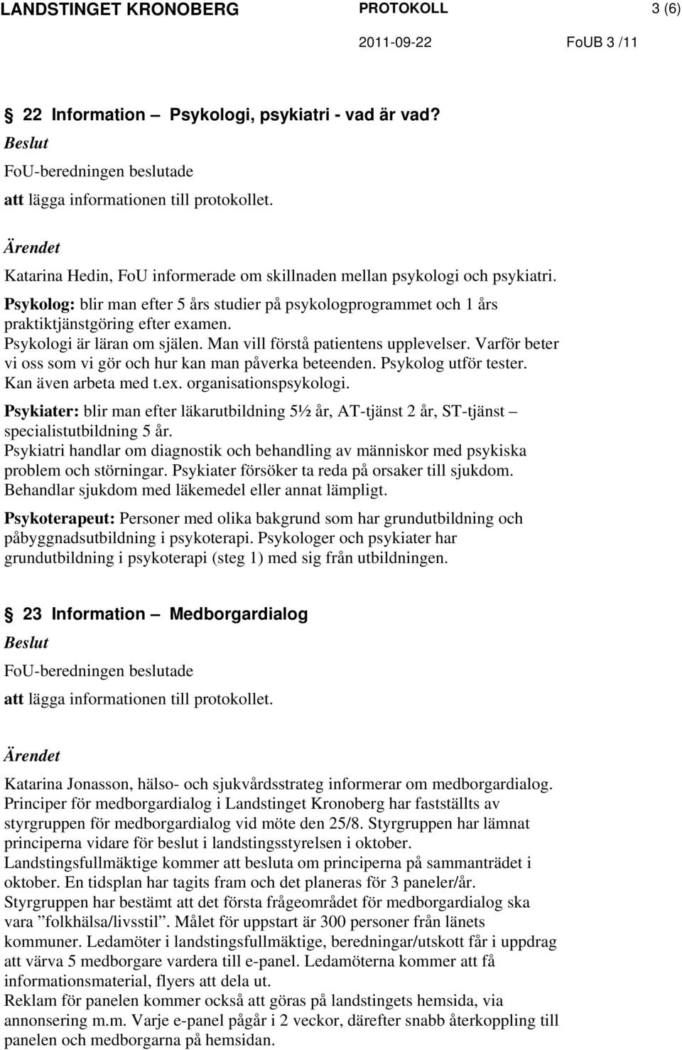 Varför beter vi oss som vi gör och hur kan man påverka beteenden. Psykolog utför tester. Kan även arbeta med t.ex. organisationspsykologi.