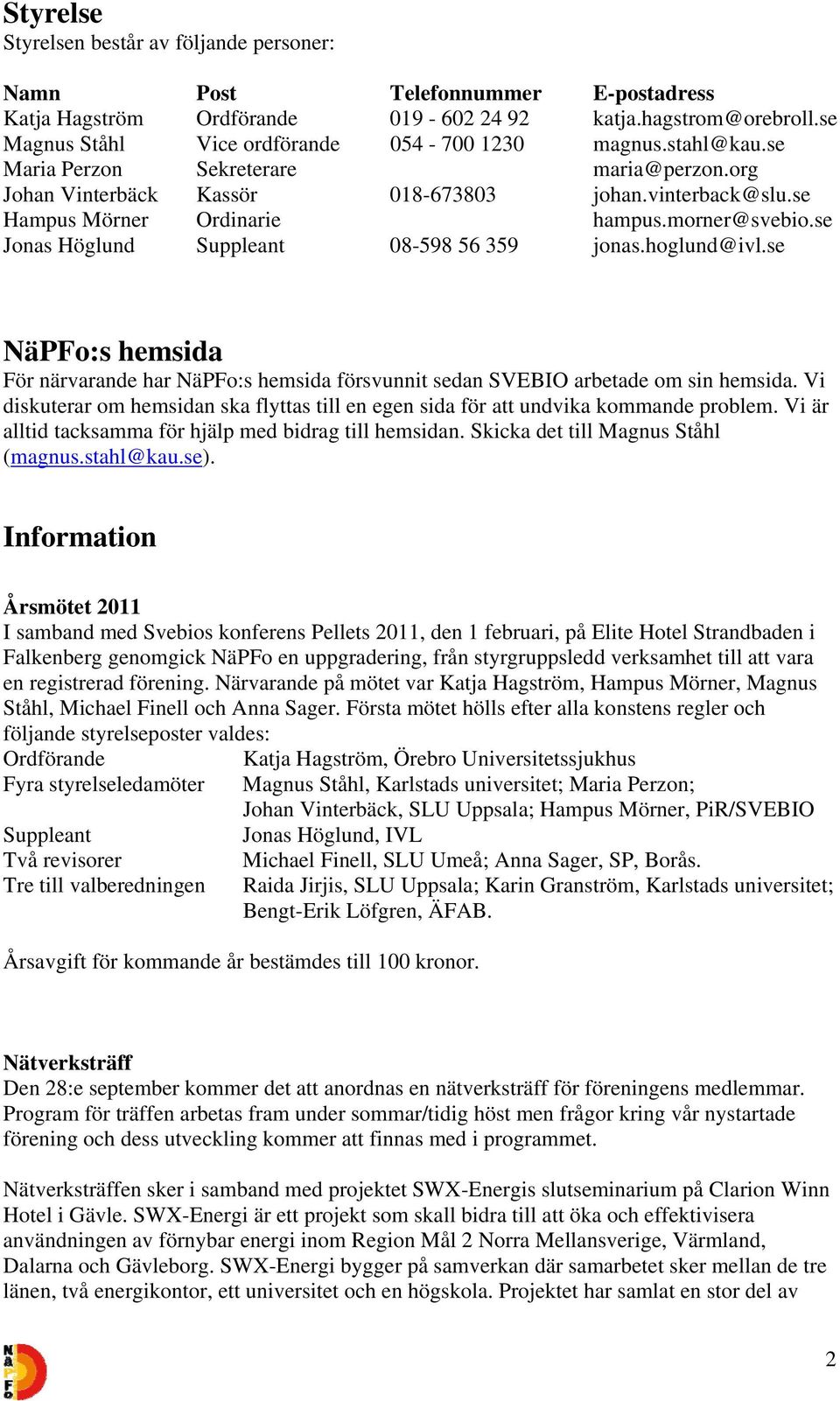 morner@svebio.se Jonas Höglund Suppleant 08-598 56 359 jonas.hoglund@ivl.se NäPFo:s hemsida För närvarande har NäPFo:s hemsida försvunnit sedan SVEBIO arbetade om sin hemsida.