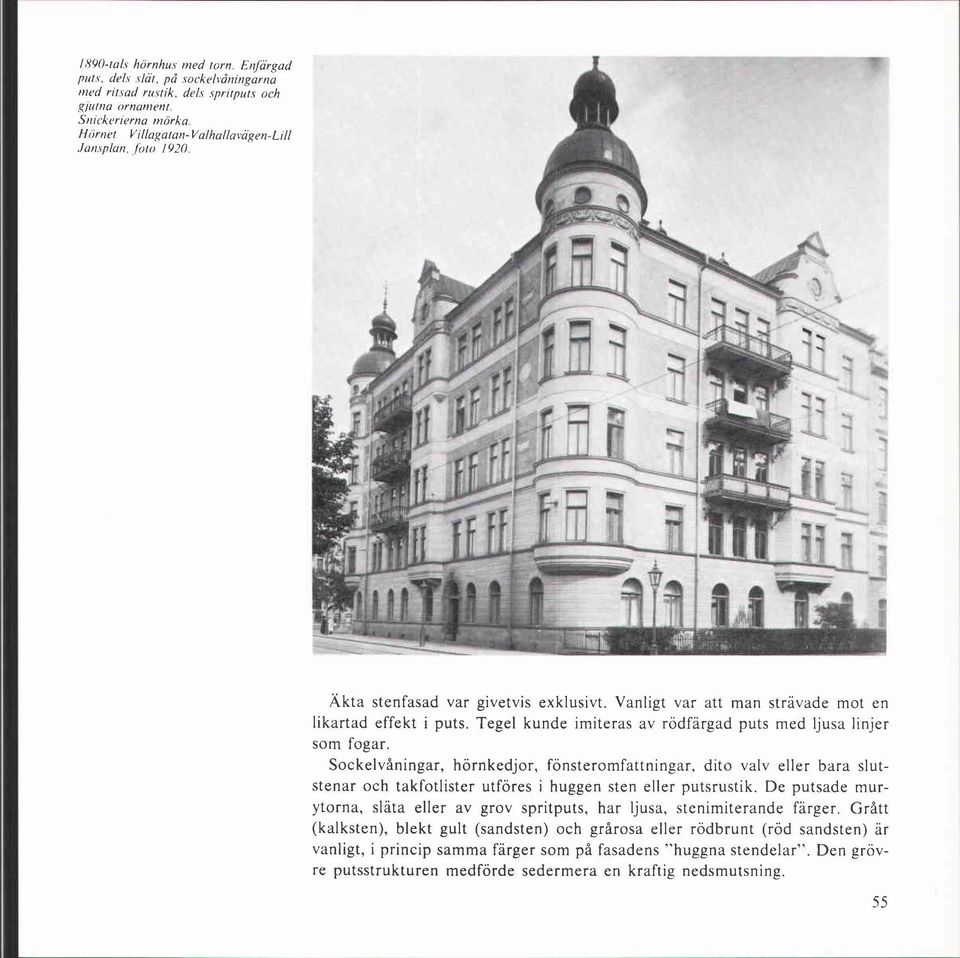 Vanligt var att man strävade mot en likartad effekt i puts. Tegel kunde imiteras av rödfärgad puts med ljusa linjer som fogar.