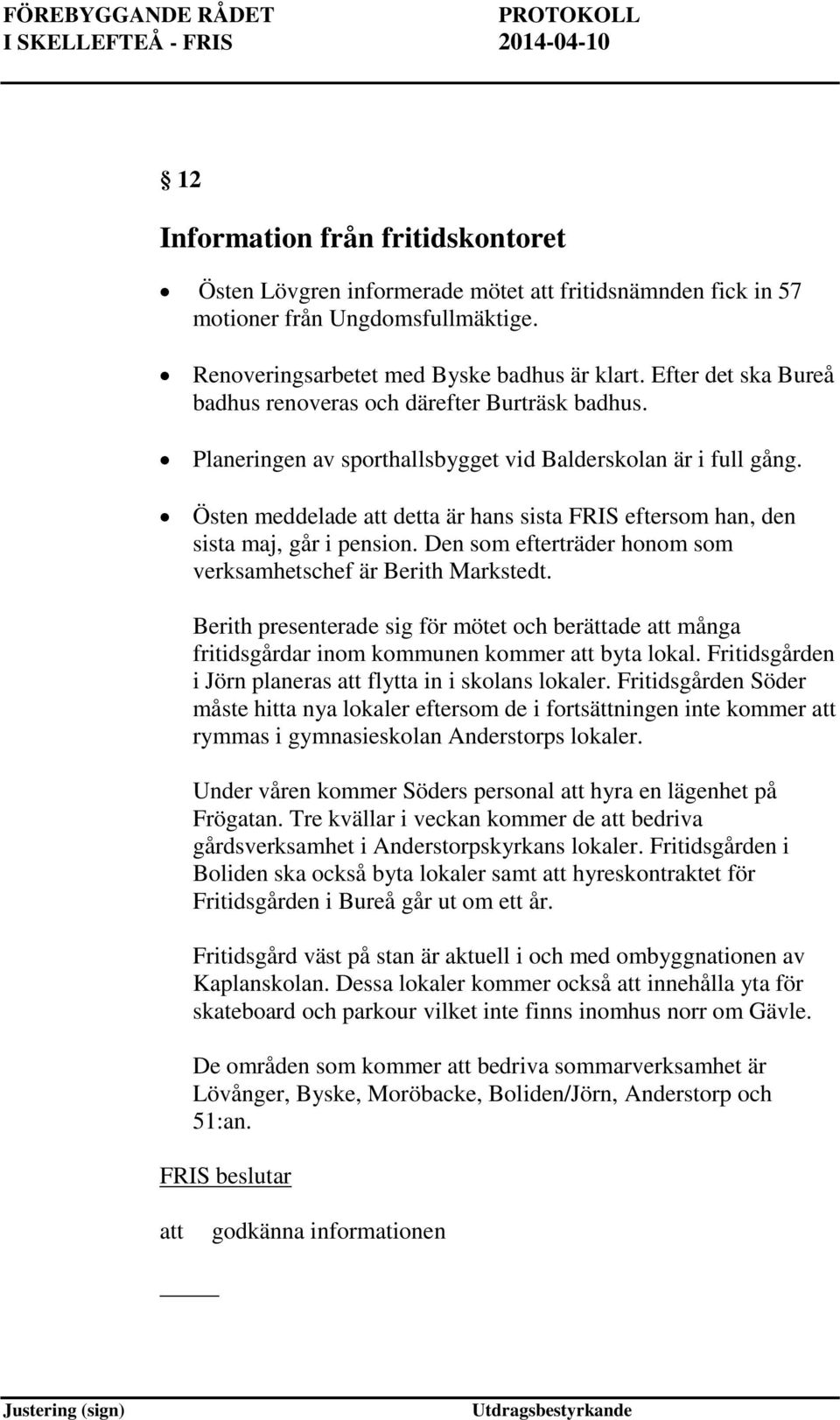 Östen meddelade detta är hans sista FRIS eftersom han, den sista maj, går i pension. Den som efterträder honom som verksamhetschef är Berith Markstedt.