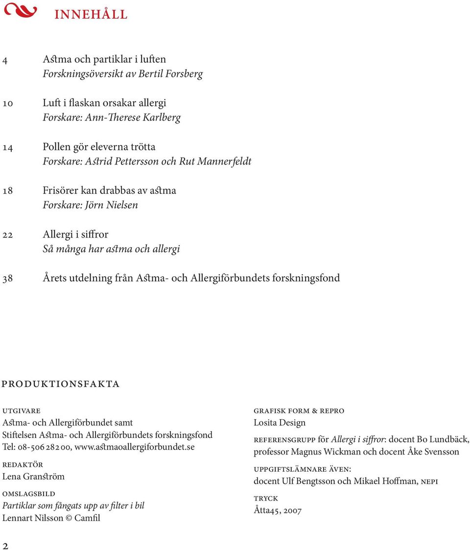 forskningsfond produktionsfakta utgivare Astma- och Allergiförbundet samt Stiftelsen Astma- och Allergiförbundets forskningsfond Tel: 08-506 282 00, www.astmaoallergiforbundet.