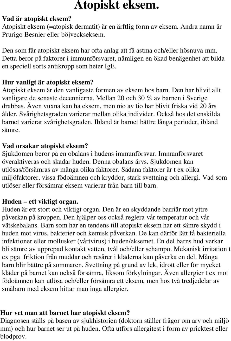 Hur vanligt är atopiskt eksem? Atopiskt eksem är den vanligaste formen av eksem hos barn. Den har blivit allt vanligare de senaste decennierna. Mellan 20 och 30 % av barnen i Sverige drabbas.