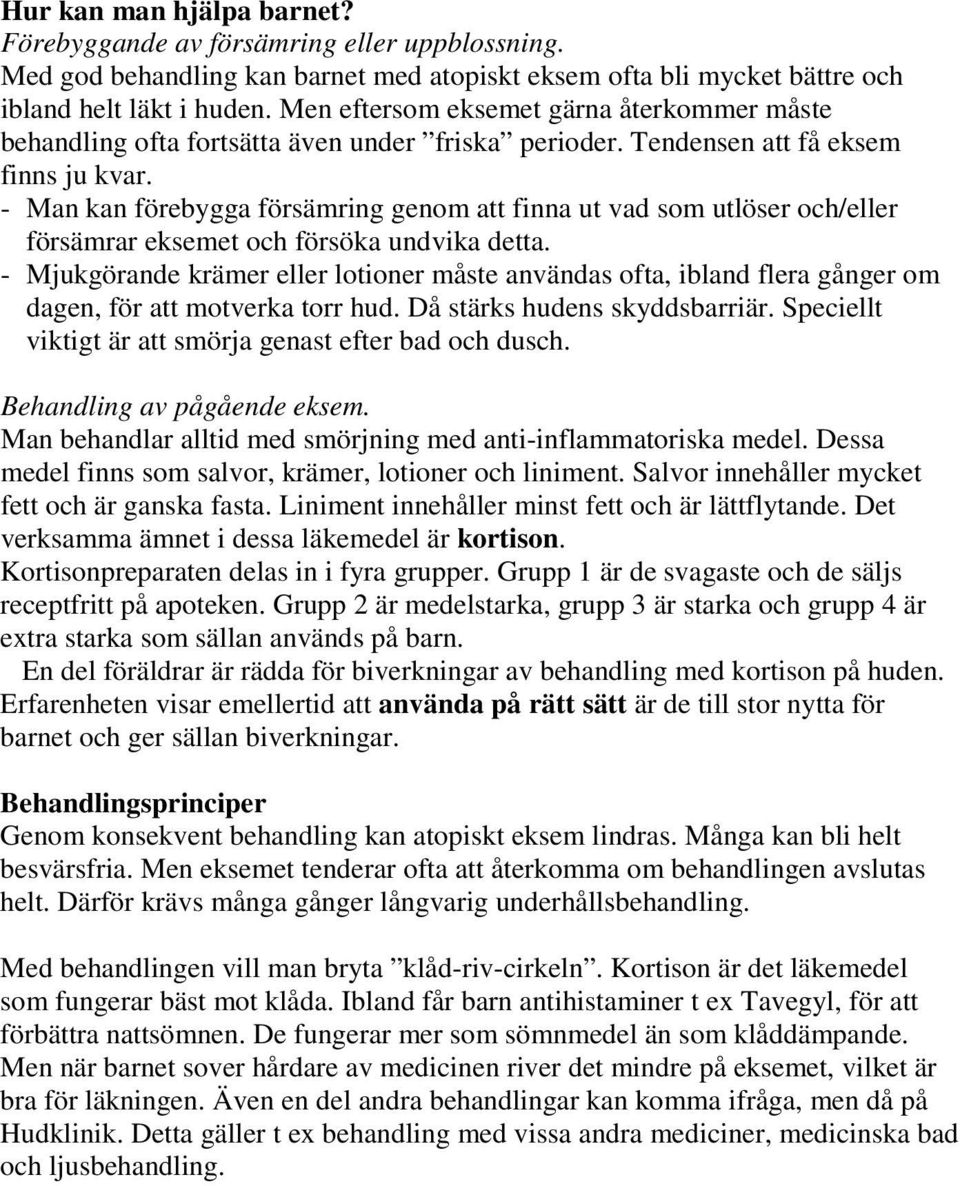 - Man kan förebygga försämring genom att finna ut vad som utlöser och/eller försämrar eksemet och försöka undvika detta.