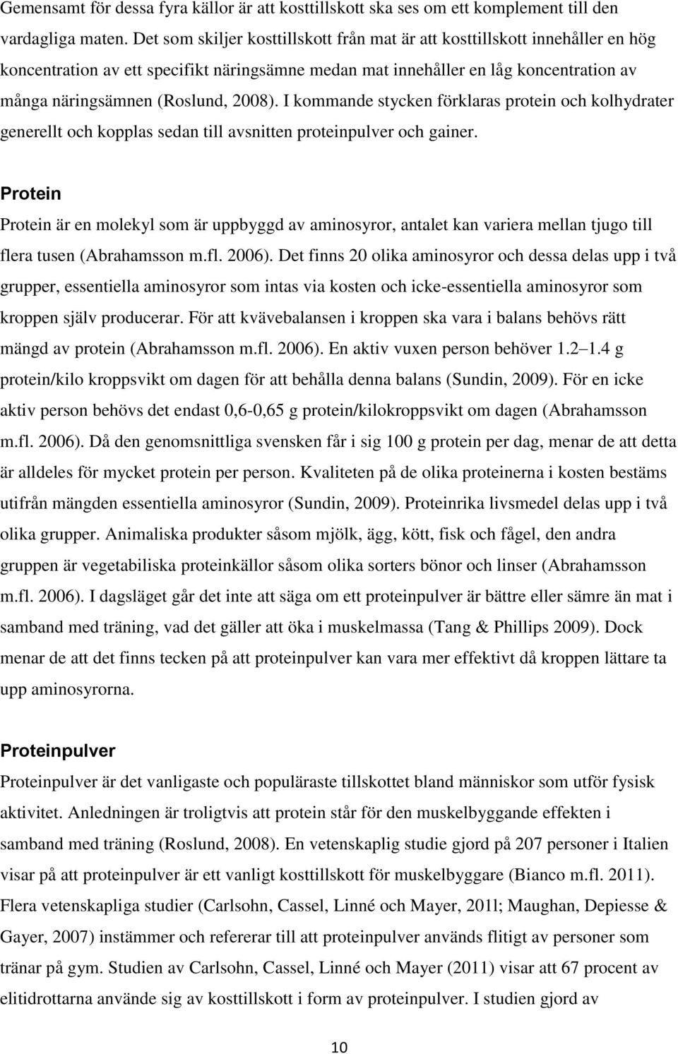 2008). I kommande stycken förklaras protein och kolhydrater generellt och kopplas sedan till avsnitten proteinpulver och gainer.