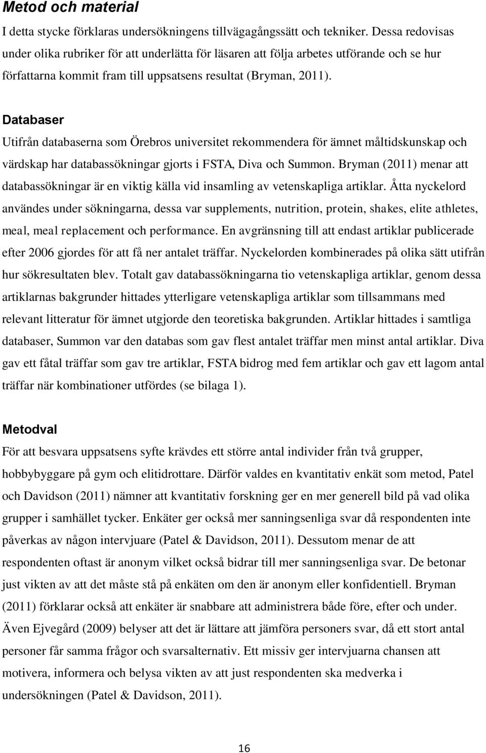 Databaser Utifrån databaserna som Örebros universitet rekommendera för ämnet måltidskunskap och värdskap har databassökningar gjorts i FSTA, Diva och Summon.