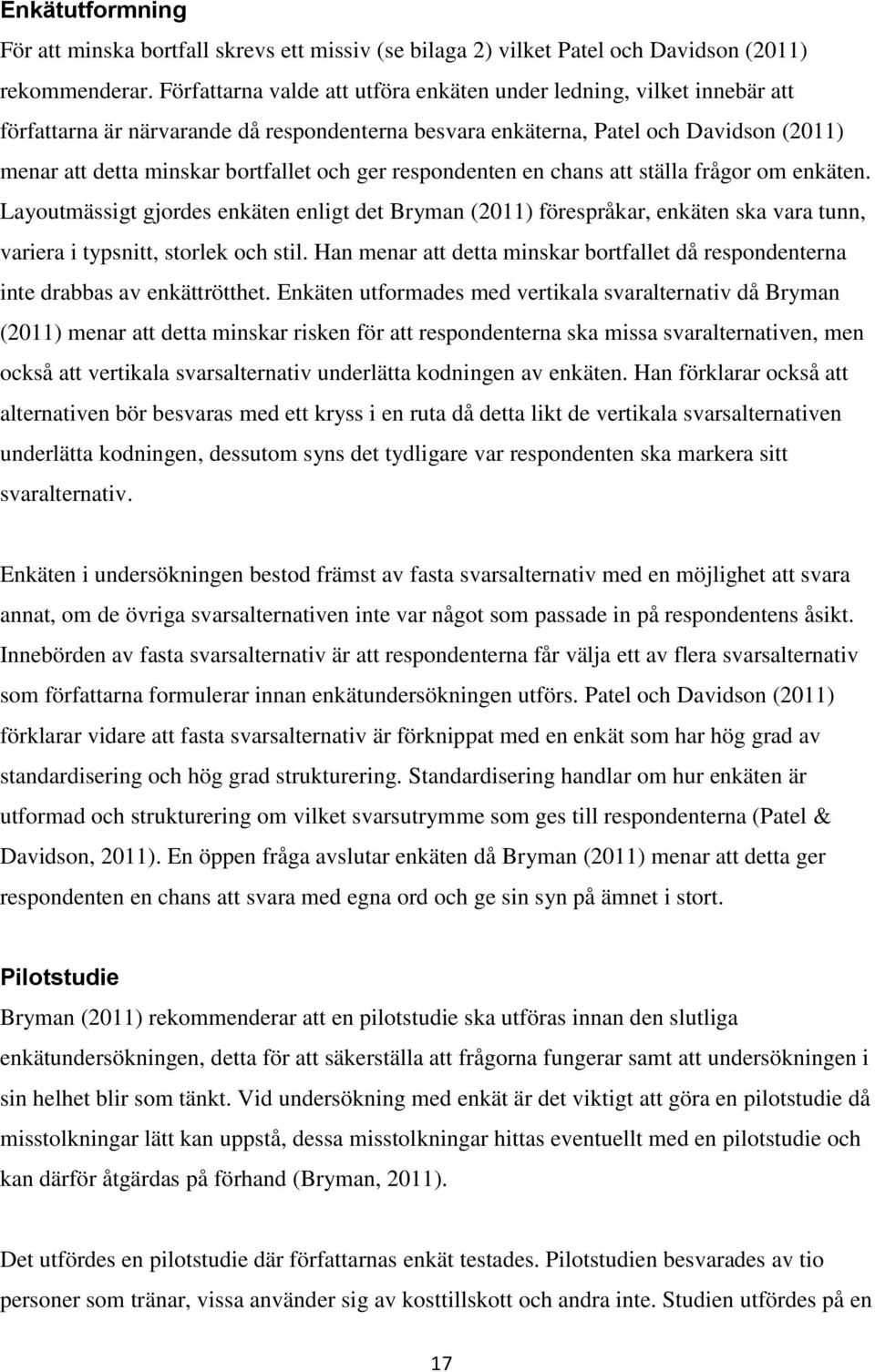 ger respondenten en chans att ställa frågor om enkäten. Layoutmässigt gjordes enkäten enligt det Bryman (2011) förespråkar, enkäten ska vara tunn, variera i typsnitt, storlek och stil.