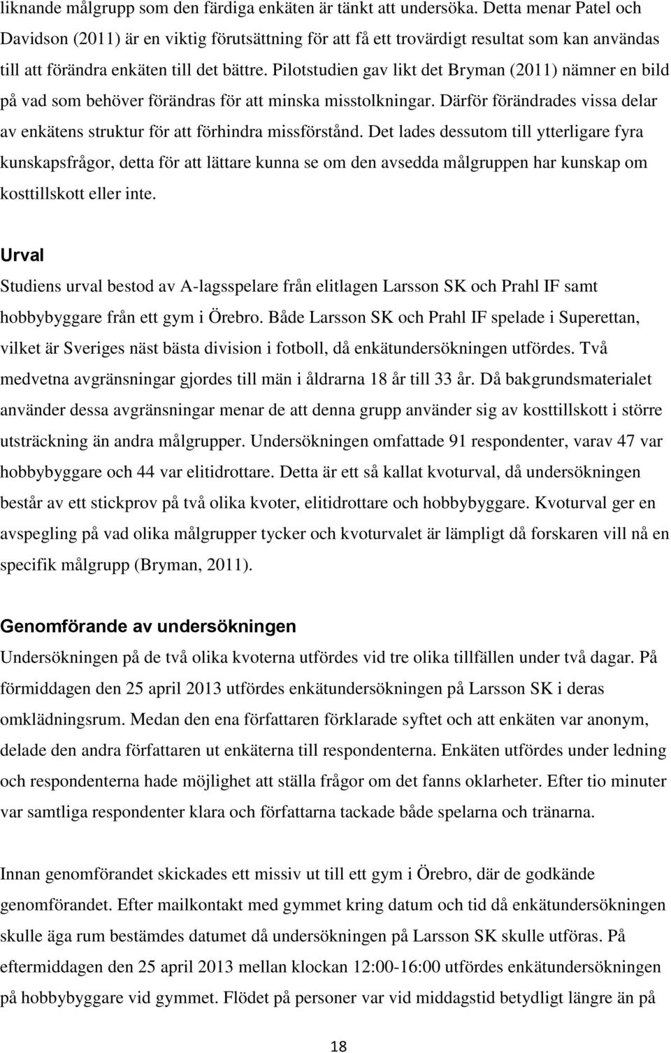 Pilotstudien gav likt det Bryman (2011) nämner en bild på vad som behöver förändras för att minska misstolkningar. Därför förändrades vissa delar av enkätens struktur för att förhindra missförstånd.