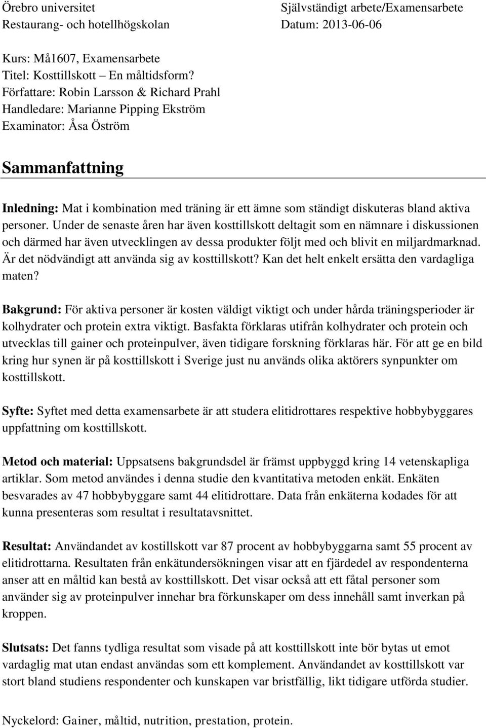 aktiva personer. Under de senaste åren har även kosttillskott deltagit som en nämnare i diskussionen och därmed har även utvecklingen av dessa produkter följt med och blivit en miljardmarknad.