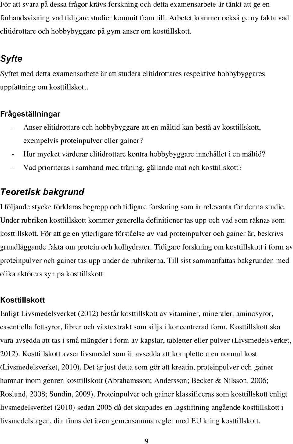 Syfte Syftet med detta examensarbete är att studera elitidrottares respektive hobbybyggares uppfattning om kosttillskott.