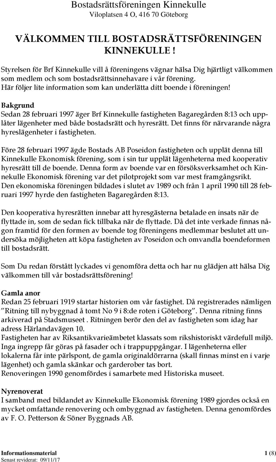 Bakgrund Sedan 28 februari 1997 äger Brf Kinnekulle fastigheten Bagaregården 8:13 och upplåter lägenheter med både bostadsrätt och hyresrätt.