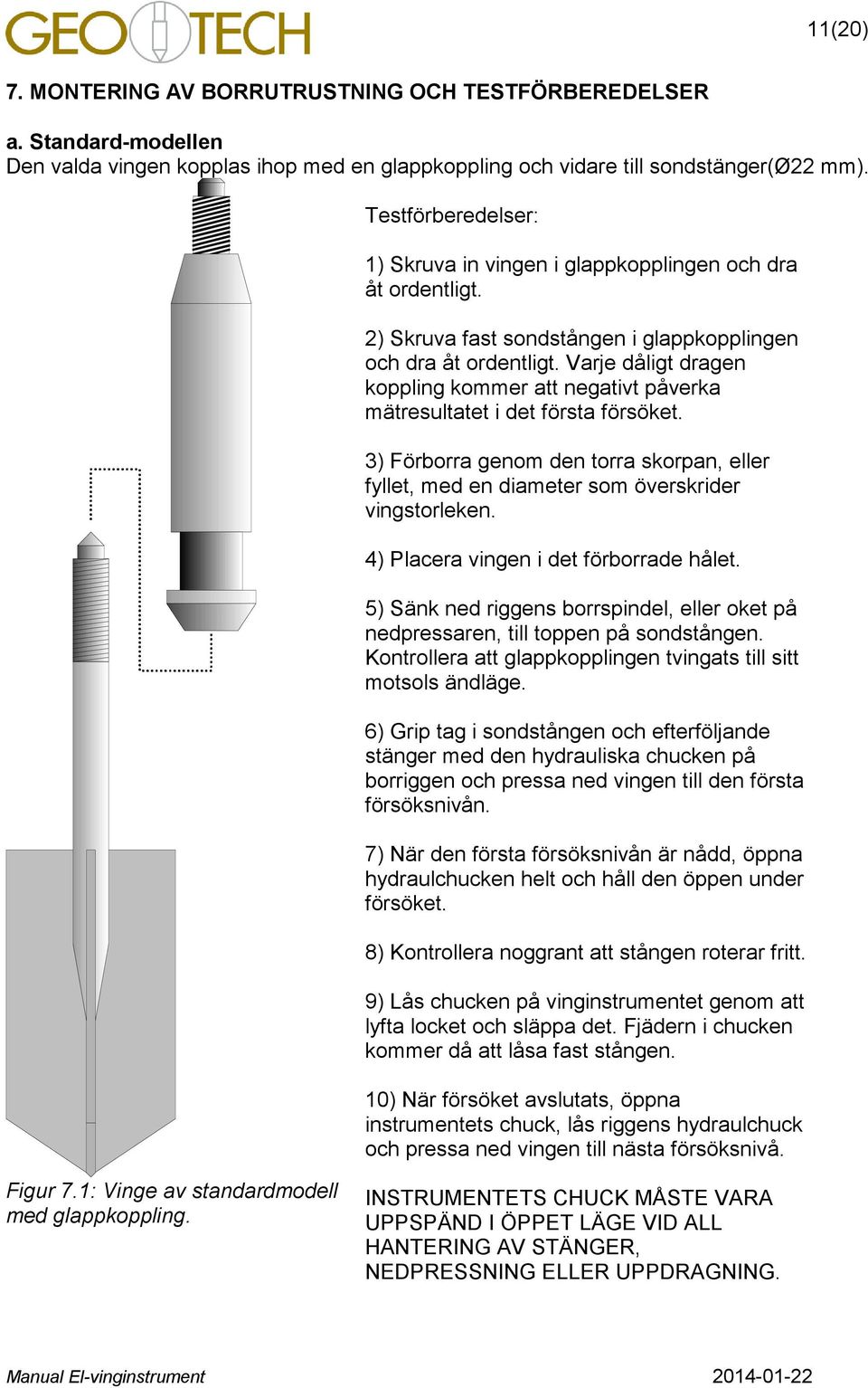 Varje dåligt dragen koppling kommer att negativt påverka mätresultatet i det första försöket. 3) Förborra genom den torra skorpan, eller fyllet, med en diameter som överskrider vingstorleken.