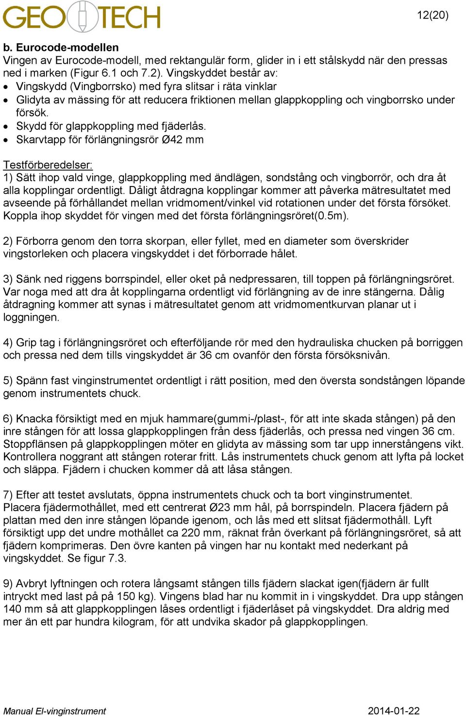 Skarvtapp för förlängningsrör Ø4 mm Testförberedelser: 1) Sätt ihop vald vinge, glappkoppling med ändlägen, sondstång och vingborrör, och dra åt alla kopplingar ordentligt.