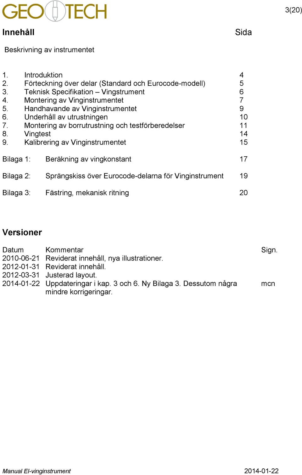 Kalibrering av Vinginstrumentet 15 Bilaga 1: Beräkning av vingkonstant 17 Bilaga : Sprängskiss över Eurocode-delarna för Vinginstrument 19 Bilaga 3: Fästring, mekanisk ritning 0