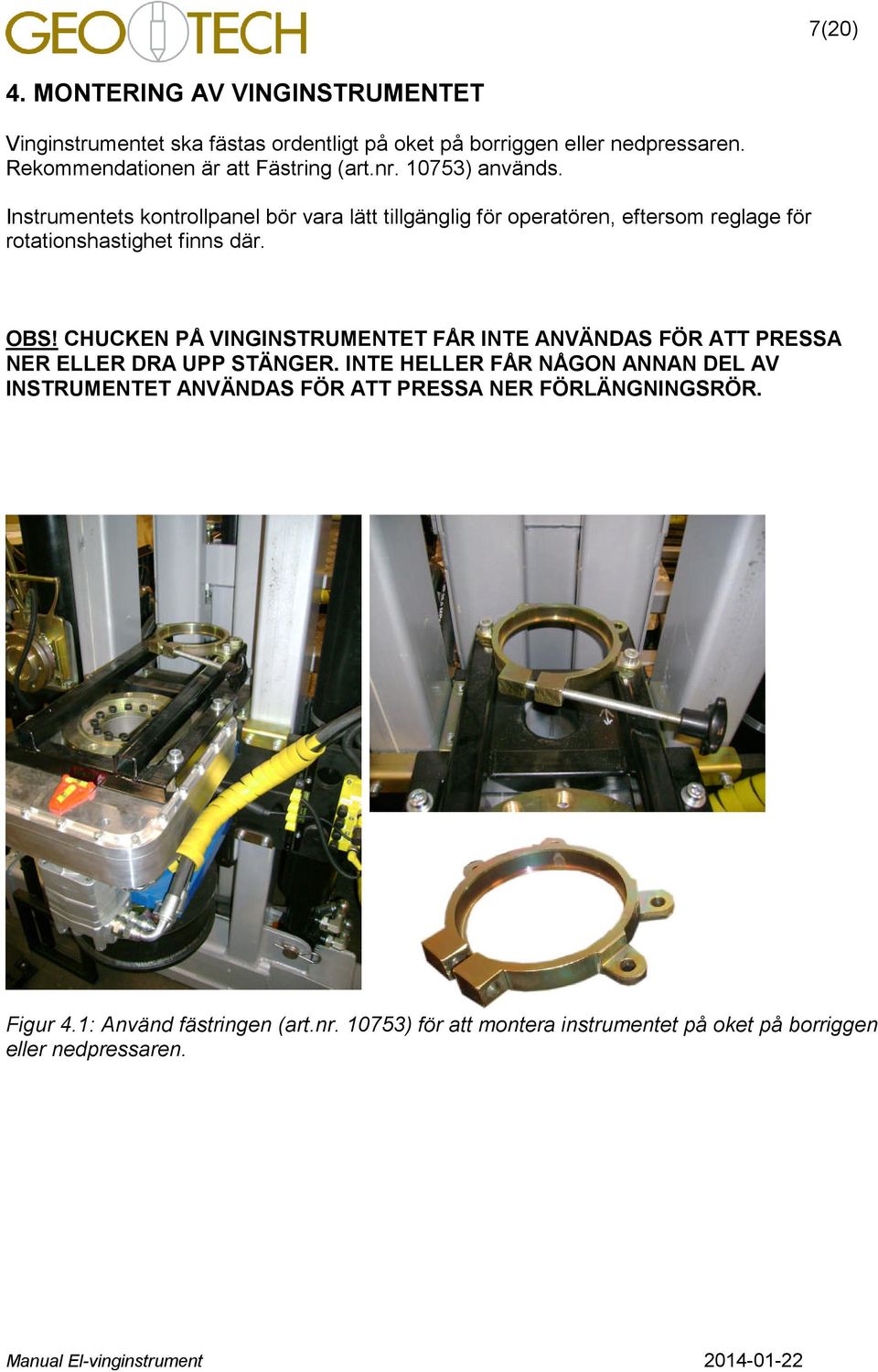 Instrumentets kontrollpanel bör vara lätt tillgänglig för operatören, eftersom reglage för rotationshastighet finns där. OBS!