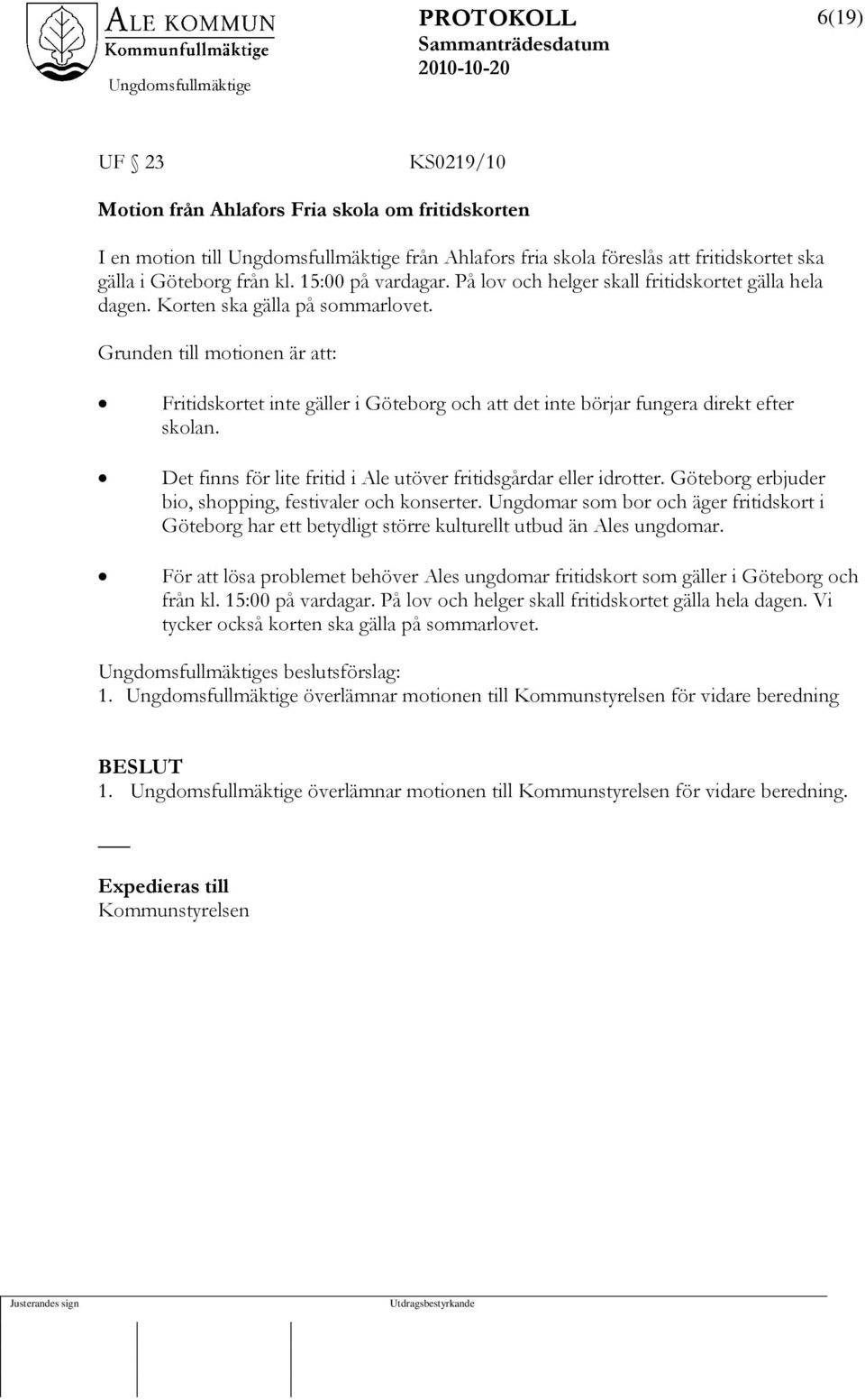 Grunden till motionen är att: Fritidskortet inte gäller i Göteborg och att det inte börjar fungera direkt efter skolan. Det finns för lite fritid i Ale utöver fritidsgårdar eller idrotter.