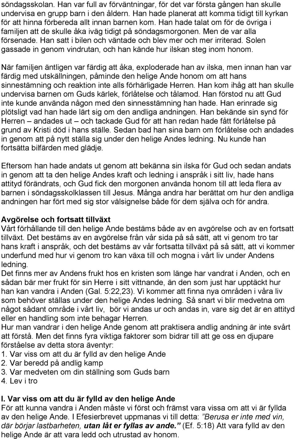 Men de var alla försenade. Han satt i bilen och väntade och blev mer och mer irriterad. Solen gassade in genom vindrutan, och han kände hur ilskan steg inom honom.