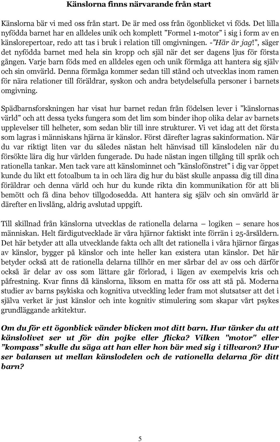 , säger det nyfödda barnet med hela sin kropp och själ när det ser dagens ljus för första gången. Varje barn föds med en alldeles egen och unik förmåga att hantera sig själv och sin omvärld.