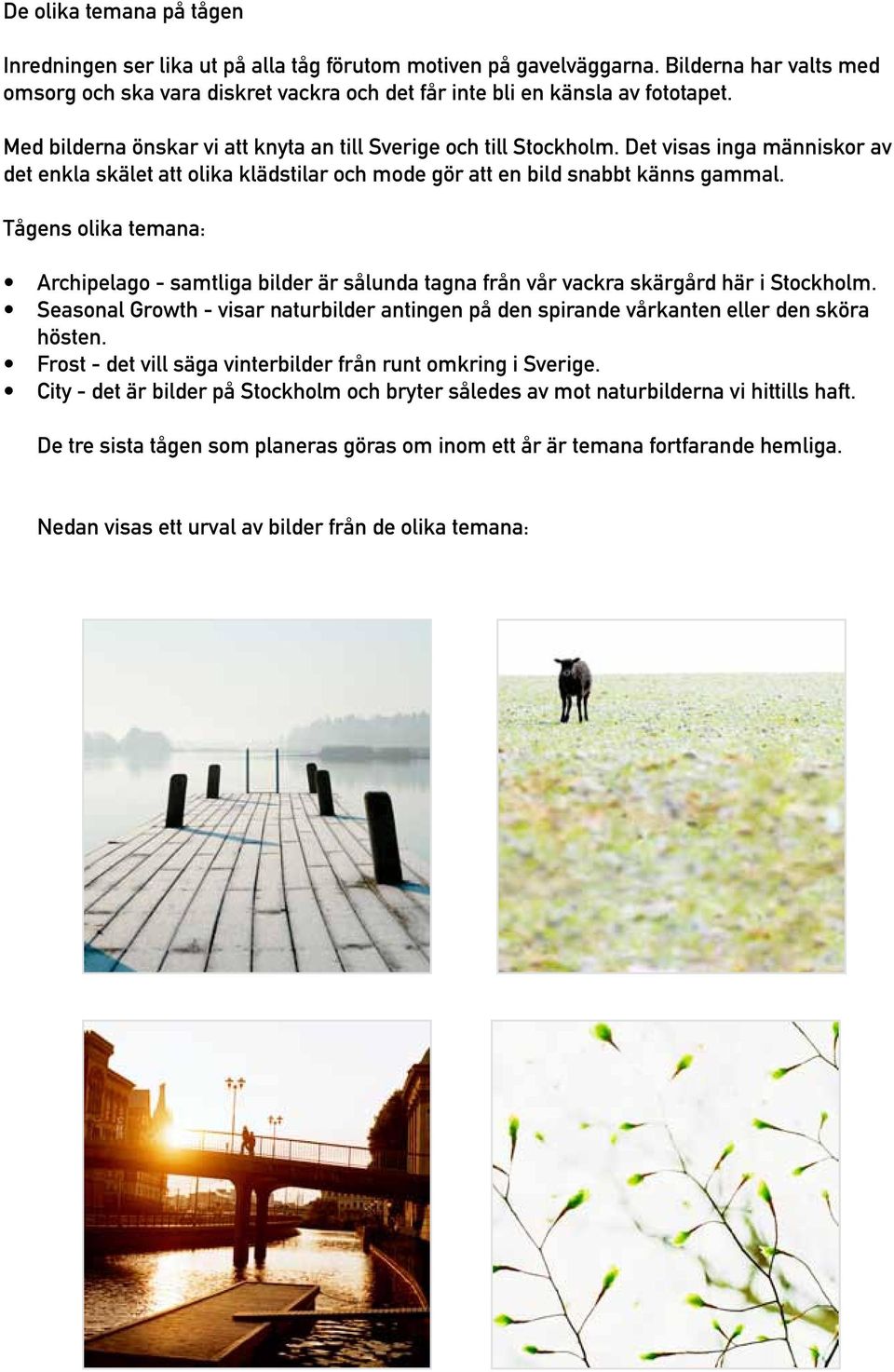 Tågens olika temana: Archipelago - samtliga bilder är sålunda tagna från vår vackra skärgård här i Stockholm.