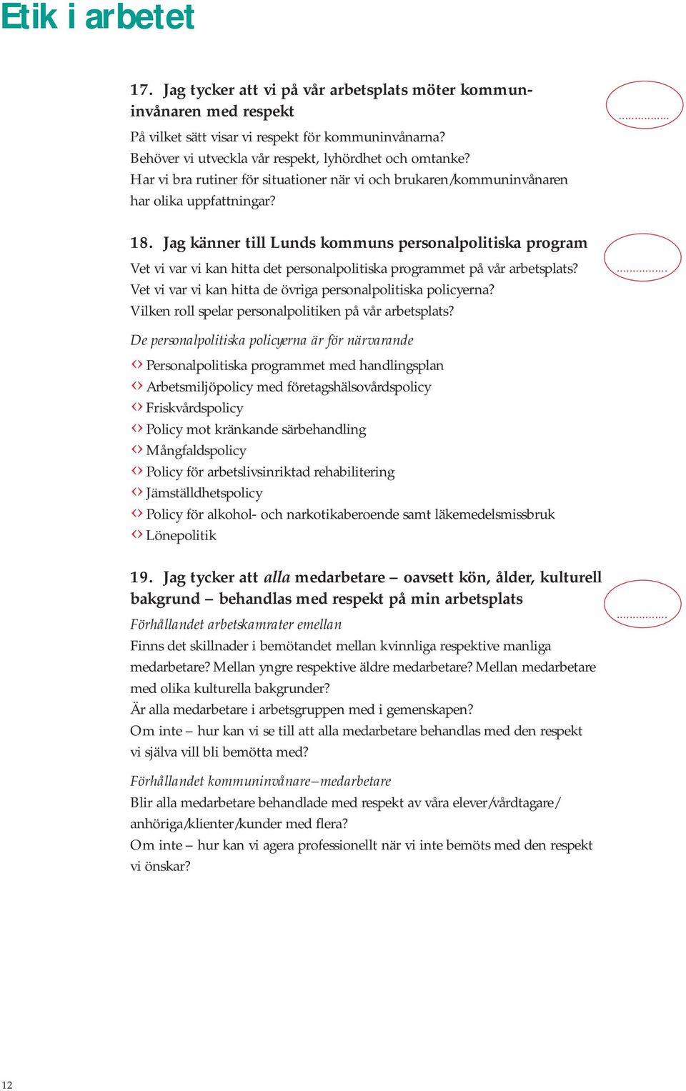 Jag känner till Lunds kommuns personalpolitiska program Vet vi var vi kan hitta det personalpolitiska programmet på vår arbetsplats? Vet vi var vi kan hitta de övriga personalpolitiska policyerna?