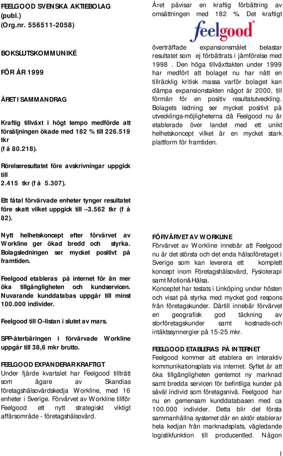 överträffade expansionsmålet belastar resultatet som ej förbättrats i jämförelse med 1998.