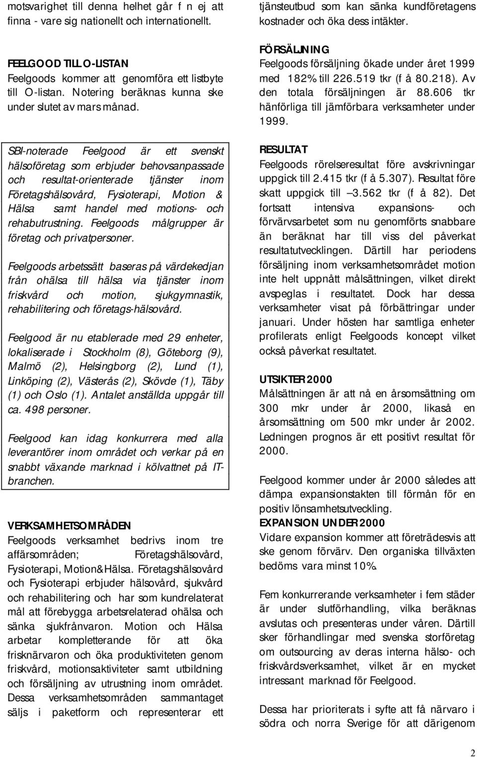 SBI-noterade Feelgood är ett svenskt hälsoföretag som erbjuder behovsanpassade och resultat-orienterade tjänster inom Företagshälsovård, Fysioterapi, Motion & Hälsa samt handel med motions- och