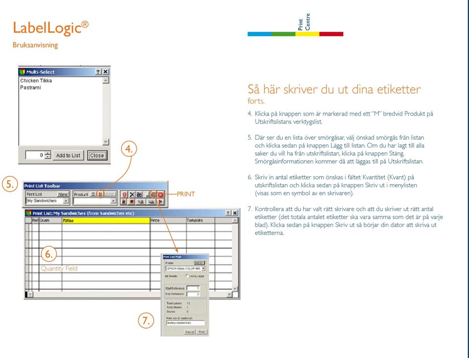 Om du har lagt till alla saker du vill ha från utskriftslistan, klicka på knappen Stäng. Smörgåsinformationen kommer då att läggas till på Utskriftslistan. 5. PRINT 6.
