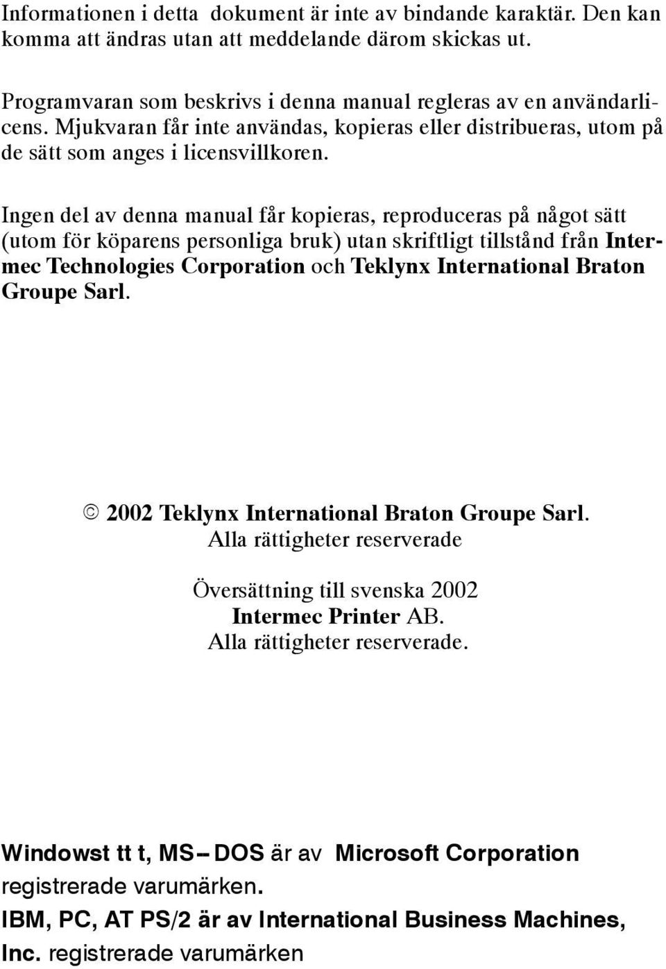 Ingen del av denna manual får kopieras, reproduceras på något sätt (utom för köparens personliga bruk) utan skriftligt tillstånd från Intermec Technologies Corporation och Teklynx International