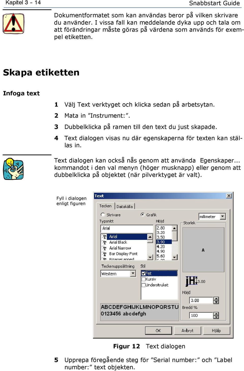 kapa etiketten Infoga text 1 Välj Text verktyget och klicka sedan på arbetsytan. 2 Mata in Instrument:. 3 Dubbelklicka på ramen till den text du just skapade.