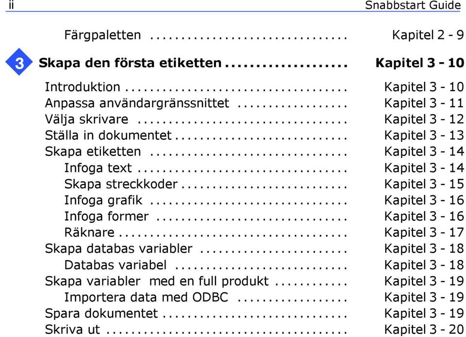 .. Kapitel 3-14 kapa streckkoder... Kapitel 3-15 Infoga grafik... Kapitel 3-16 Infoga former... Kapitel 3-16 Räknare... Kapitel 3-17 kapa databas variabler.