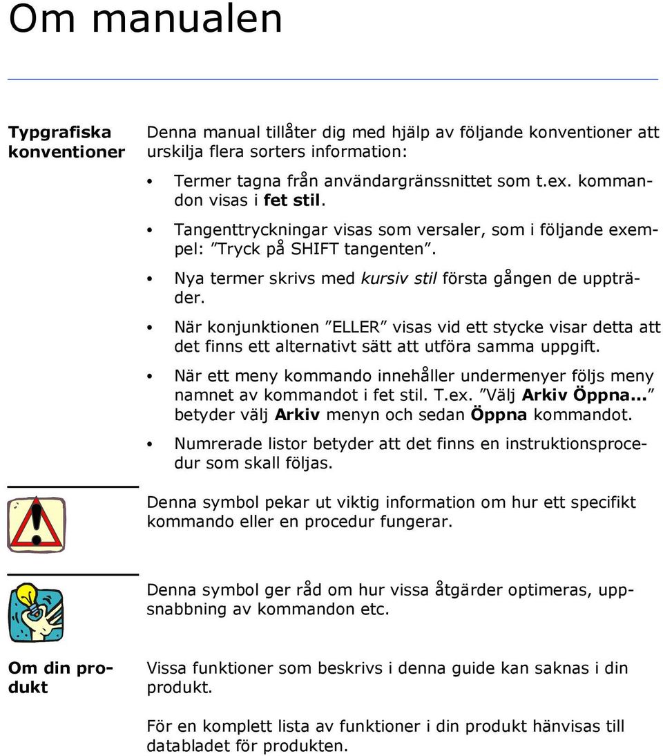 När konjunktionen ELLER visas vid ett stycke visar detta att det finns ett alternativt sätt att utföra samma uppgift.