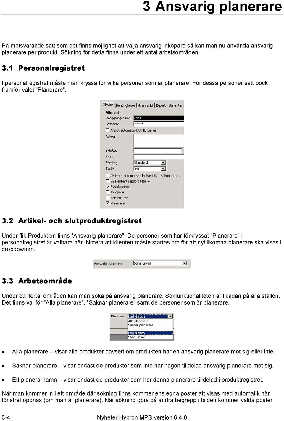 För dessa personer sätt bock framför valet Planerare. 3.2 Artikel- och slutproduktregistret Under flik Produktion finns Ansvarig planerare.