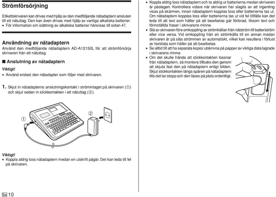 Anslutning av nätadaptern Viktigt! Använd endast den nätadapter som följer med skrivaren. Koppla aldrig loss nätadaptern och ta aldrig ut batterierna medan skrivaren är påslagen.