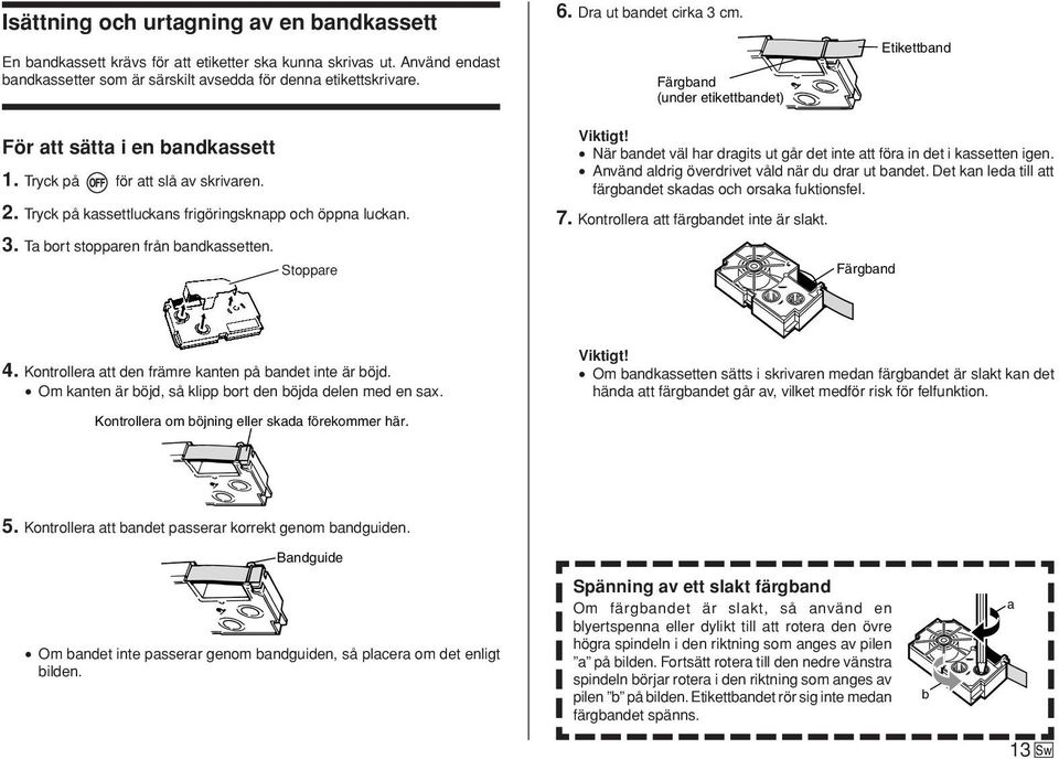 3. Ta bort stopparen från bandkassetten. Stoppare Viktigt! När bandet väl har dragits ut går det inte att föra in det i kassetten igen. Använd aldrig överdrivet våld när du drar ut bandet.