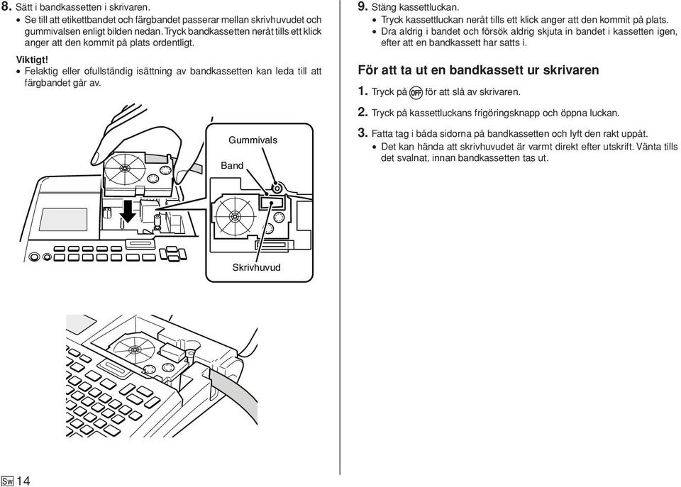 Stäng kassettluckan. Tryck kassettluckan neråt tills ett klick anger att den kommit på plats.