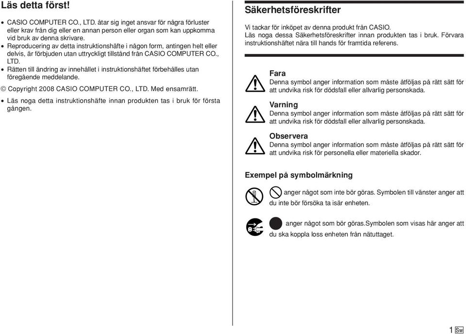 Rätten till ändring av innehållet i instruktionshäftet förbehålles utan föregående meddelande. Copyright 2008 CASIO COMPUTER CO., LTD. Med ensamrätt.